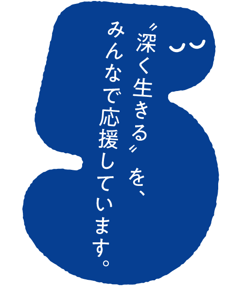 ”深く生きる”を、みんなで応援しています。